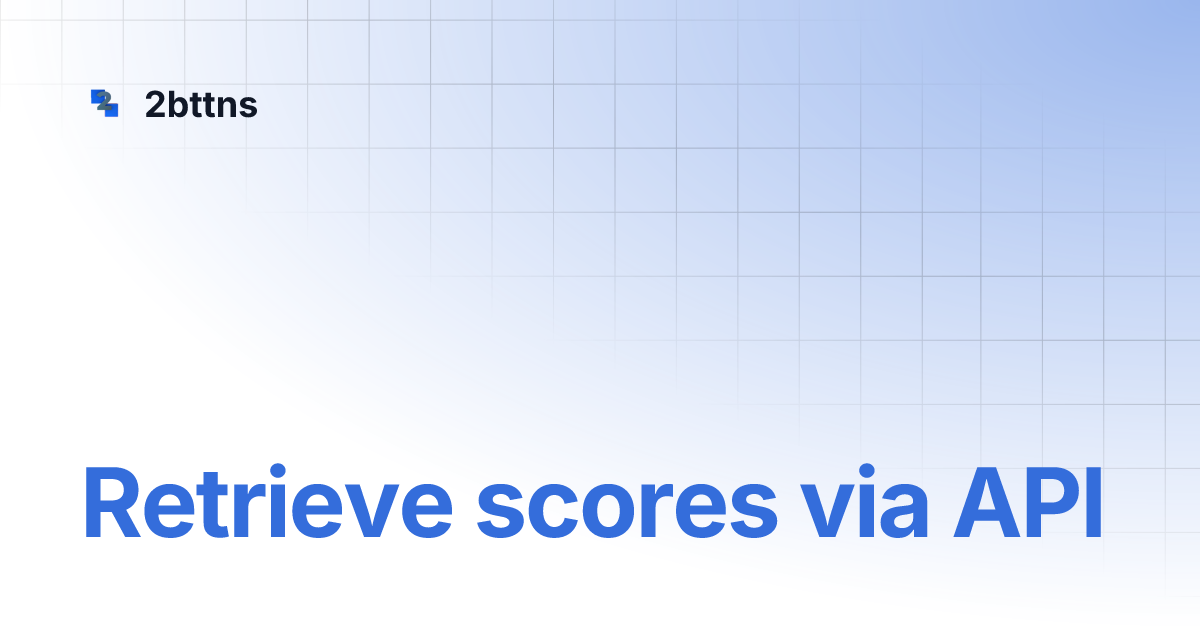 Retrieve scores via API | 2bttns